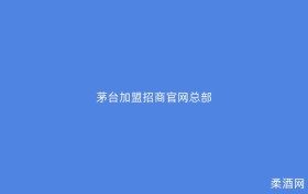 茅台加盟招商官网总部