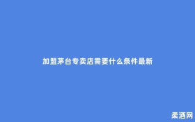 加盟茅台专卖店需要什么条件最新